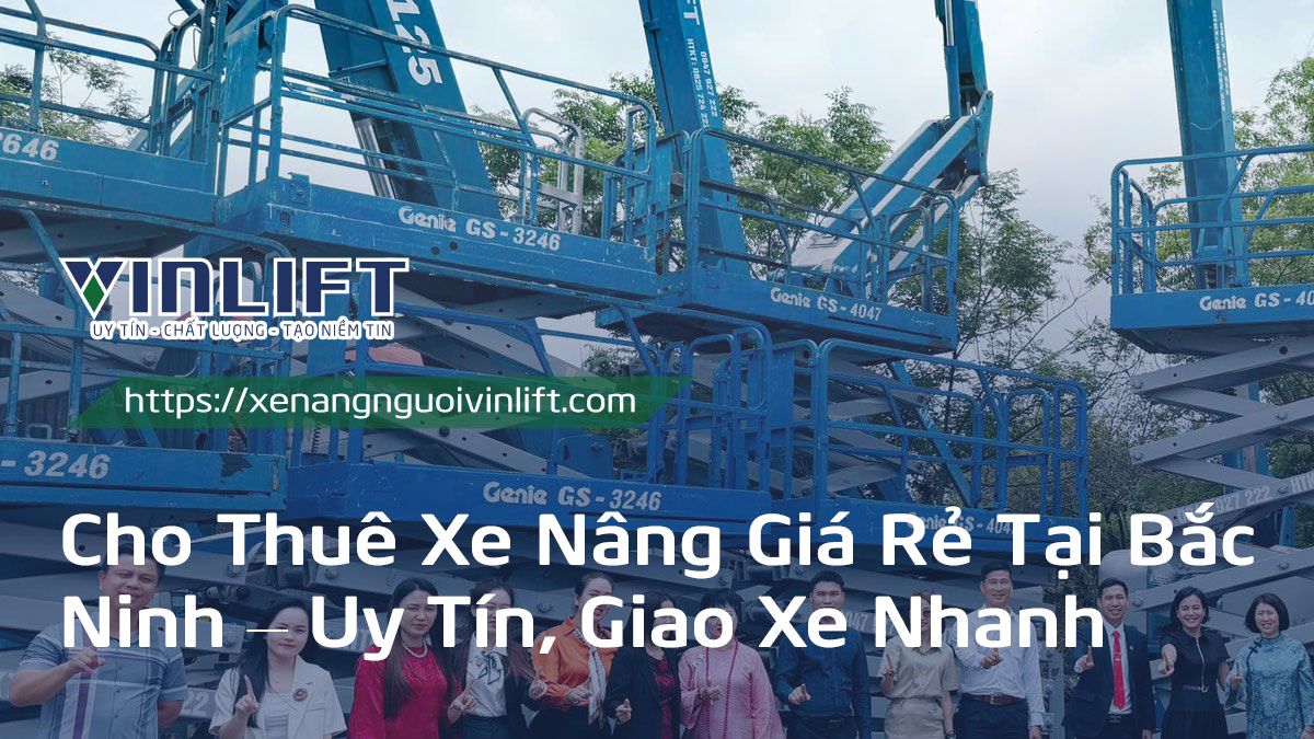 Cho Thuê Xe Nâng Giá Rẻ Tại Bắc Ninh – Uy Tín, Giao Xe Nhanh