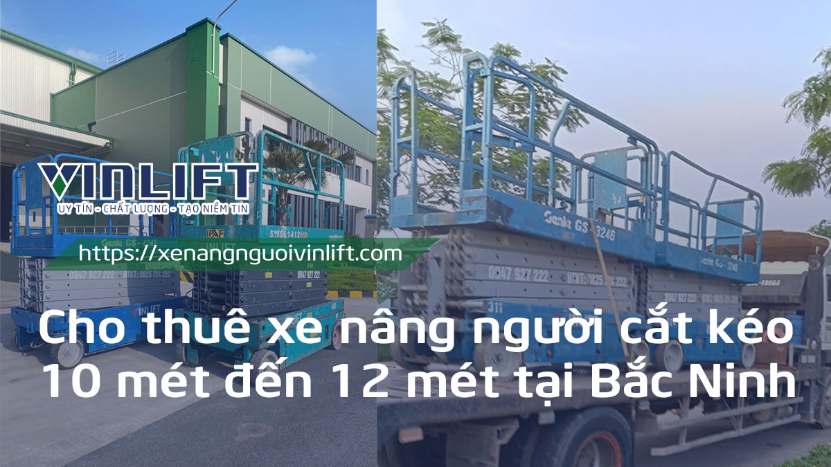 Bảng Giá Cho Thuê Xe Nâng Người Cắt Kéo 10 Mét Đến 12 Mét Tại Bắc Ninh