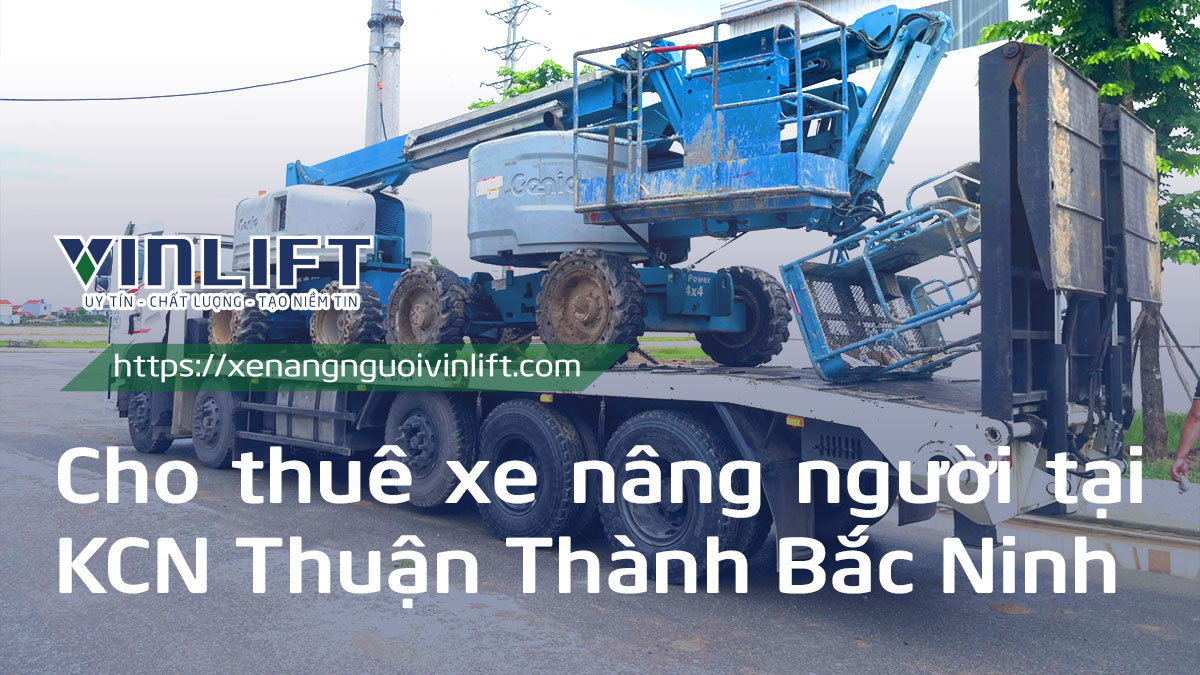Cho Thuê Xe Nâng Người Tại Kcn Thuận Thành – Bắc Ninh