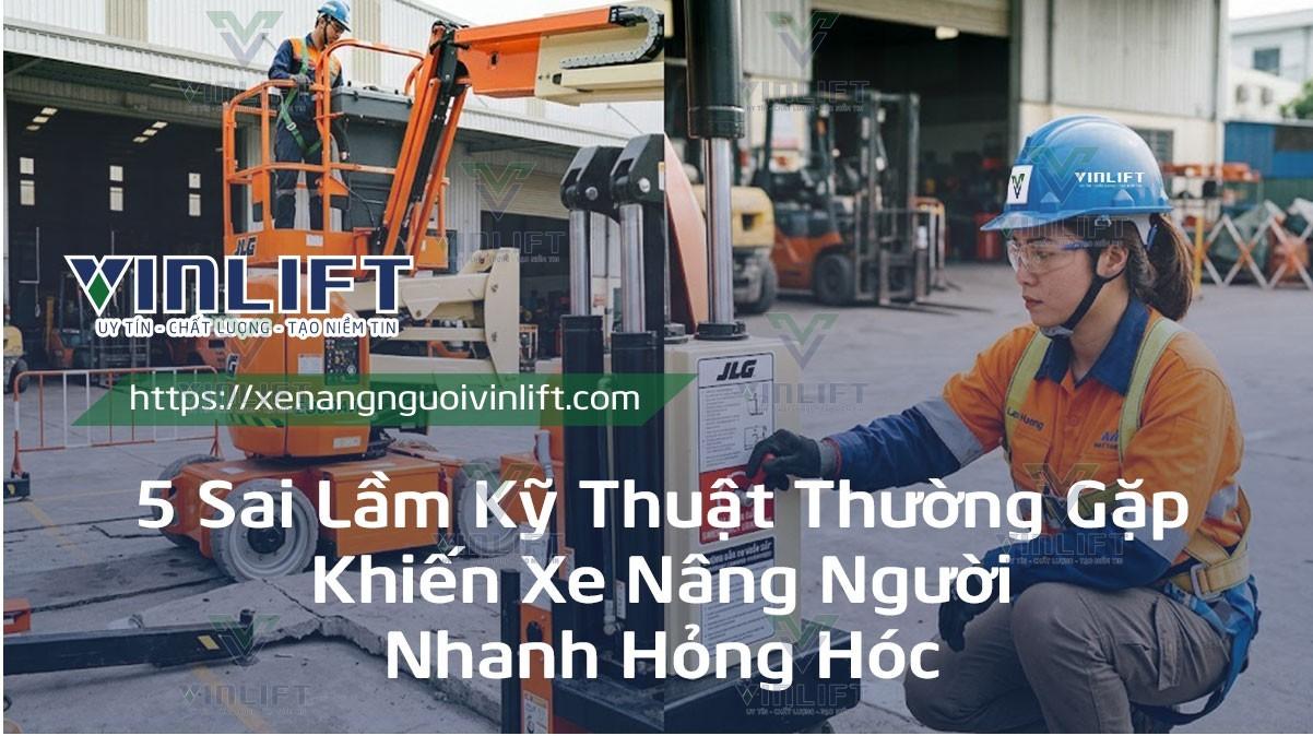 5 Sai Lầm Kỹ Thuật Thường Gặp Khiến Xe Nâng Người Nhanh Hỏng Hóc