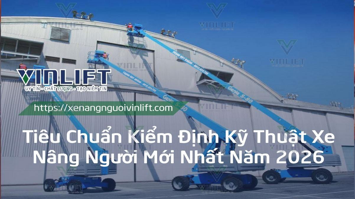 Tiêu Chuẩn Kiểm Định Kỹ Thuật Xe Nâng Người Mới Nhất Năm 2026